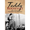 Teddy Roosevelt - The Soul of Progressive America: A Biography of Theodore Roosevelt - The Youngest President in US History