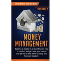 Money Management: Become a Master in a Short Time on How to Create a Budget, Save Your Money and Get Out of Debt while Building your Financial Freedom