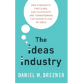 Ideas Industry: How Pessimists, Partisans, and Plutocrats Are Transforming the Marketplace of Ideas