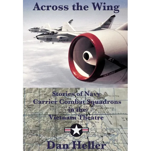 Across the Wing: Stories of Navy Carrier Combat Squadrons in the Vietnam Theatre