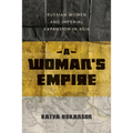 A Woman's Empire: Russian Women and Imperial Expansion in Asia