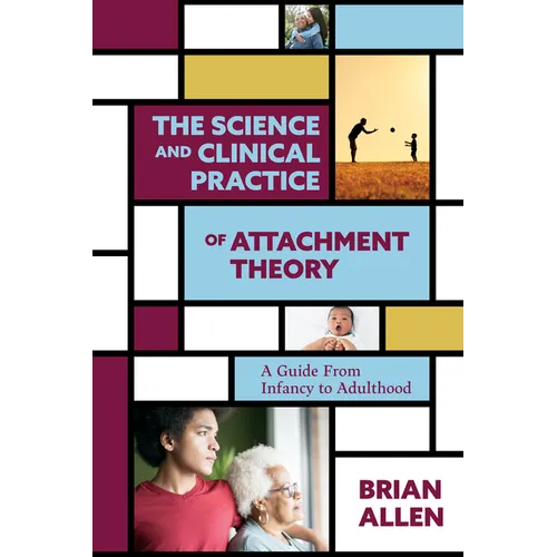 The Science and Clinical Practice of Attachment Theory: A Guide from Infancy to Adulthood