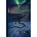 Voyage En Suède, Contenant Des Notions Ãtendues Sur Le Commerce, L'industrie, L'agriculture, Les Mines, Les Sciences, Les Arts Et La LittÃ(c)rat