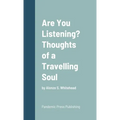 Are You Listening? Thoughts of a Travelling Soul: by Alonzo S. Whitehead