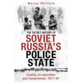 The Secret History of Soviet Russia's Police State: Cruelty, Co-Operation and Compromise, 1917-91