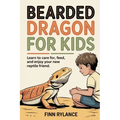 Bearded Dragon for Kids: Learn to Care for, Feed, and Enjoy Your New Reptile Friend