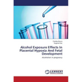 Alcohol Exposure Effects In Placental Hypoxia And Fetal Development