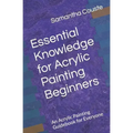 Essential Knowledge for Acrylic Painting Beginners: An Acrylic Painting Guidebook for Everyone