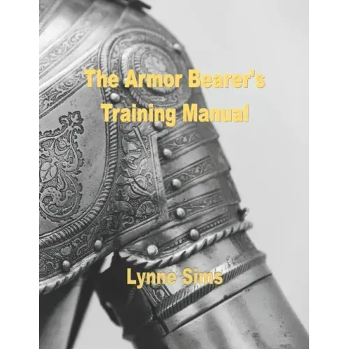 The Armorbearer's Training Manual: The Go-To Guide for Today's Armorbearer!