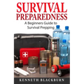 Survival Preparedness: A Beginners Guide to Survival Prepping