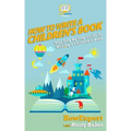 How To Write a Children's Book: Your Step by Step Guide to Writing a Children's Book