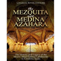 The Mezquita and Medina Azahara: The History and Legacy of the Moors' Most Famous Landmarks in Córdoba, Spain