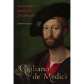 Giuliano De' Medici: Machiavelli's Prince in Life and Art
