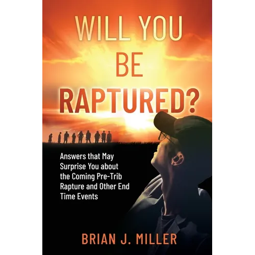 Will You Be Raptured?: Answers That May Surprise You About the Coming Pre-Trib Rapture and Other End Time Events