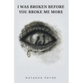 I Was Broken Before You Broke Me More