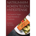 Natriumarm Koken tegen Hypertensie: Het Gevecht Tegen Hoge Bloeddruk Kookboek