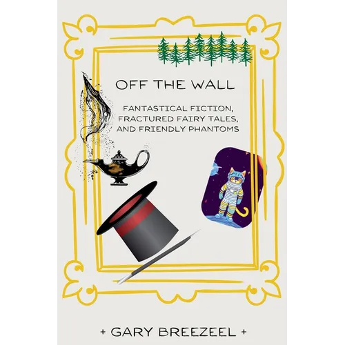 Off the Wall - Fantastical Fiction, Fractured Fairy Tales, and Friendly Phantoms