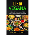 Dieta Vegana: Incluye Plan Alimenticio (Recetas Veganas Altas En Proteína)