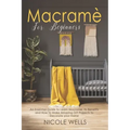 Macramé For Beginners: An Essential Guide to Learn Macrame, Its Benefits and How to Make Amazing DIY Projects to Decorate your Home
