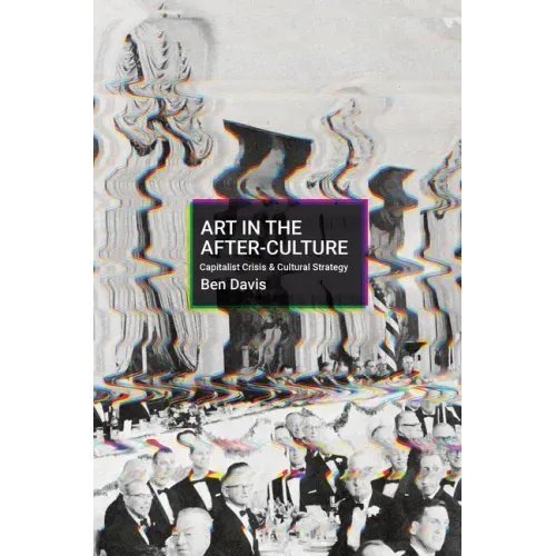 Art in the After-Culture: Capitalist Crisis and Cultural Strategy
