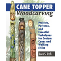 Cane Topper Woodcarving: Projects, Patterns, and Essential Techniques for Custom Canes and Walking Sticks