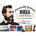 Alexander Graham Bell for Kids: His Life and Inventions, with 21 Activities Volume 70