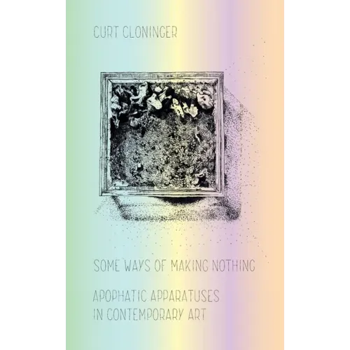 Some Ways of Making Nothing: Apophatic Apparatuses in Contemporary Art