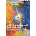 Art as a Language for Autism: Building Effective Therapeutic Relationships with Children and Adolescents