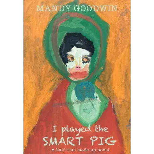 I Played The Smart Pig: A half-true made up novel