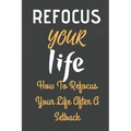 Refocus Your Life: How To Refocus Your Life After A Setback