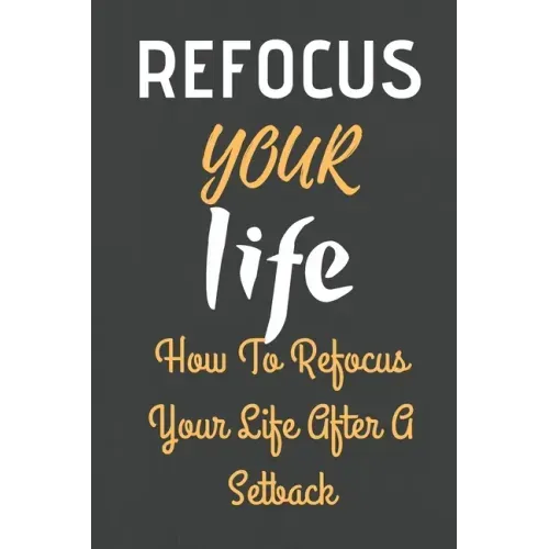 Refocus Your Life: How To Refocus Your Life After A Setback