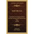 Irish Folk Lore: Traditions And Superstitions Of The Country, With Humorous Tales (1870)