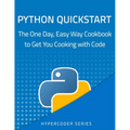 Python Quickstart: The One Day, Easy Way Cookbook to Get You Cooking with Code