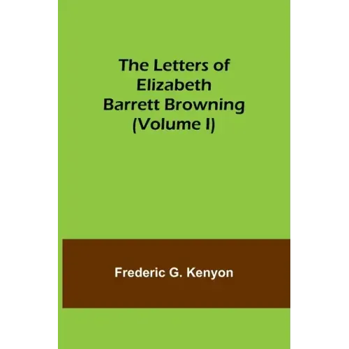The Letters of Elizabeth Barrett Browning (Volume I)