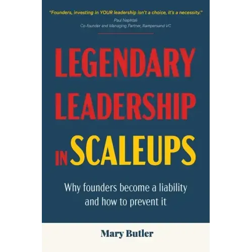 Legendary Leadership in Scaleups: Why founders become a liability and how to prevent it