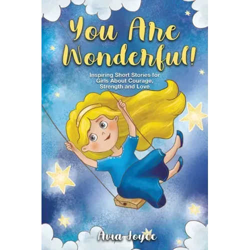 You Are Wonderful!: Inspiring Short Stories for Girls About Mindfulness, Courage, Love and Strength (Great Present for Girls)