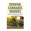 Growing Cannabis Indoors: Grow your Own Marijuana Indoors with this Simple and Easy Guide