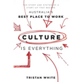 Culture Is Everything: The Story and System of a Start-Up That Became Australia's Best Place to Work