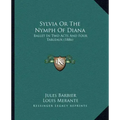 Sylvia Or The Nymph Of Diana: Ballet In Two Acts And Four Tableaux (1886)