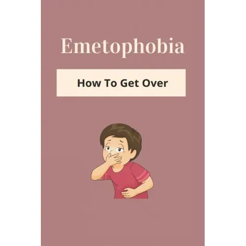 Emetophobia: How To Get Over: Emetophobia Meaning