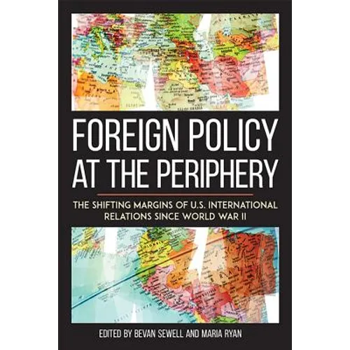 Foreign Policy at the Periphery: The Shifting Margins of Us International Relations Since World War II