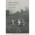 It Was a Miracle: A Memoir of Faith and Family on a Michigan Farm