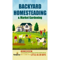 Backyard Homesteading & Market Gardening: 2-in-1 Compilation Step-By-Step Guide to Start Your Own Self Sufficient Sustainable Mini Farm on a 1/4 Acre
