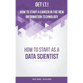 Get I.T.! How to Start a Career in the New Information Technology: How to Start as a Data Scientist