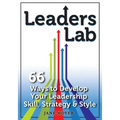Leaders Lab: 66 Ways to Develop Your Leadership Skill, Strategy, and Style