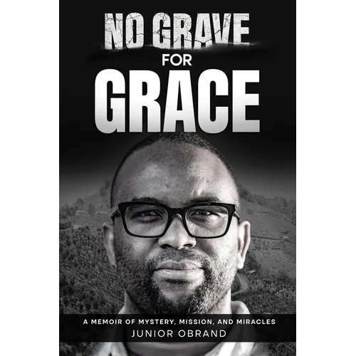 No Grave for Grace: A Memoir of Mystery, Mission, and Miracles