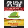 Learn German with Stories Studententreffen Complete Short Story Collection for Beginners: Collection of 25 Modern and Classic Short Stories