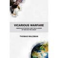 Vicarious Warfare: American Strategy and the Illusion of War on the Cheap