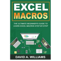Excel Macros: The Ultimate Beginner's Guide to Learn Excel Macros Step by Step
