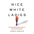Nice White Ladies: The Truth about White Supremacy, Our Role in It, and How We Can Help Dismantle It